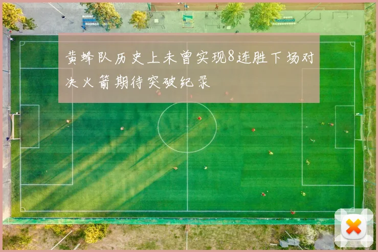 黄蜂队历史上未曾实现8连胜下场对决火箭期待突破纪录