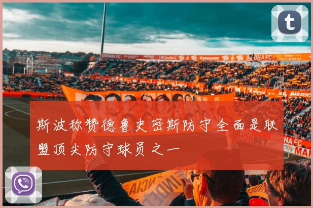 斯波称赞德鲁史密斯防守全面是联盟顶尖防守球员之一