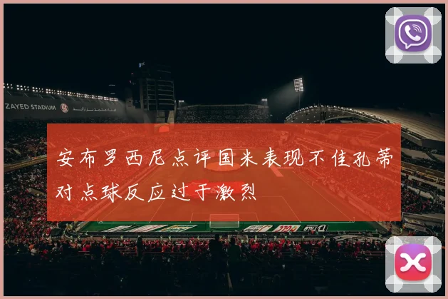 安布罗西尼点评国米表现不佳孔蒂对点球反应过于激烈