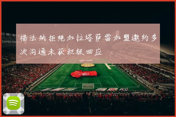 福法纳拒绝加拉塔萨雷加盟邀约多次沟通未获积极回应
